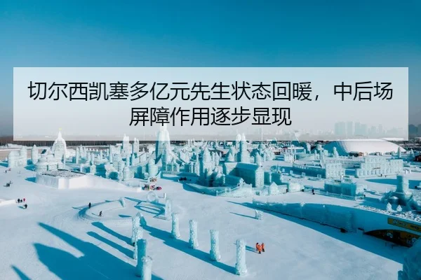 切尔西凯塞多亿元先生状态回暖，中后场屏障作用逐步显现
