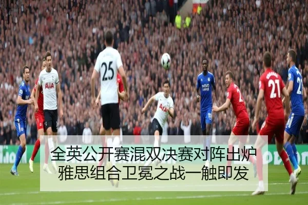 全英公开赛混双决赛对阵出炉 雅思组合卫冕之战一触即发